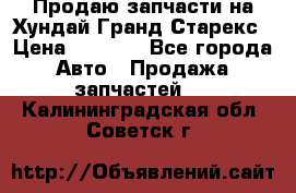 Продаю запчасти на Хундай Гранд Старекс › Цена ­ 1 500 - Все города Авто » Продажа запчастей   . Калининградская обл.,Советск г.